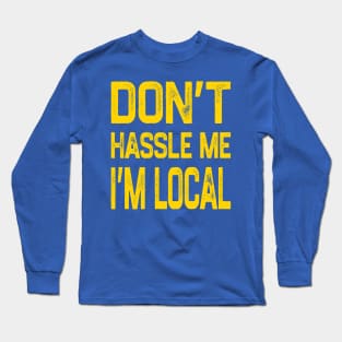 Don’t Hassle Me I’m Local Long Sleeve T-Shirt